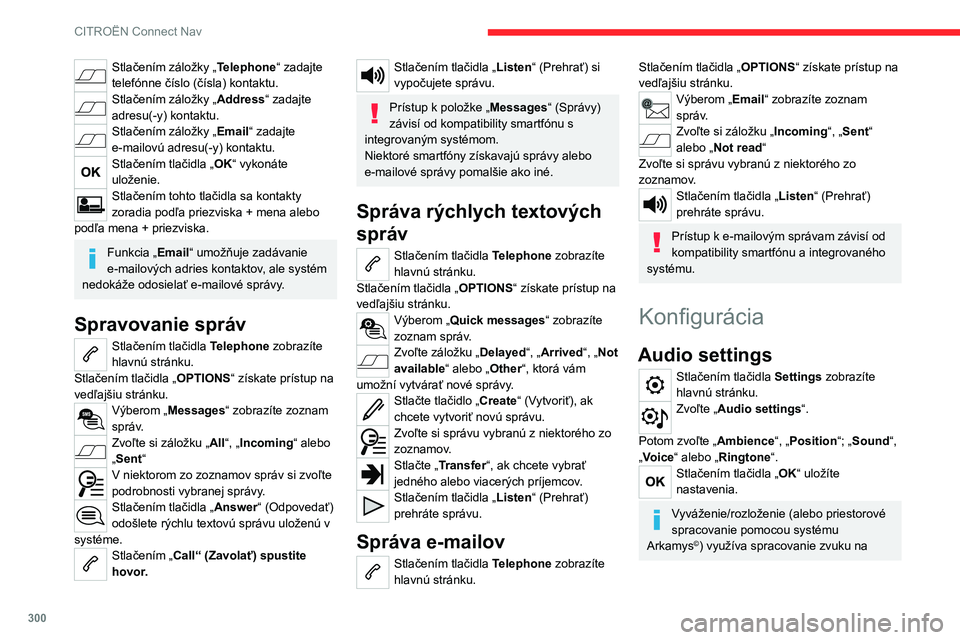 CITROEN JUMPER SPACETOURER 2021  Návod na použitie (in Slovak) 300
CITROËN Connect Nav
úpravu kvality zvuku podľa počtu cestujúcich 
vo vozidle.
Dostupné je len v konfigurácii predných a 
zadných reproduktorov.
Nastavenie Ambience (výber zo 6 
zvukovýc