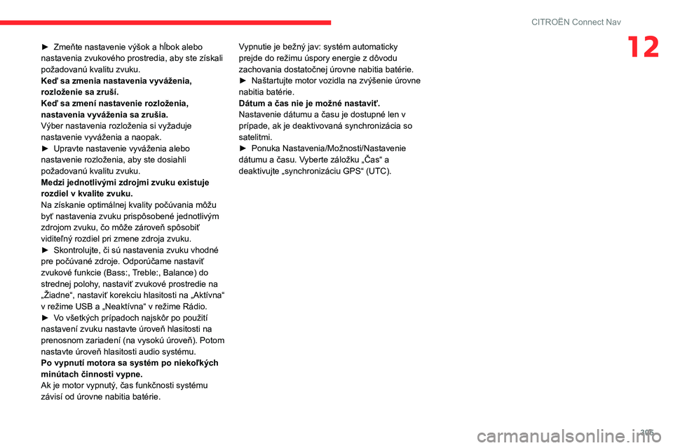 CITROEN JUMPER SPACETOURER 2021  Návod na použitie (in Slovak) 305
CITROËN Connect Nav
12► Zmeňte nastavenie výšok a hĺbok alebo 
nastavenia zvukového prostredia, aby ste získali 
požadovanú kvalitu zvuku.
Keď sa zmenia nastavenia vyváženia, 
rozlo