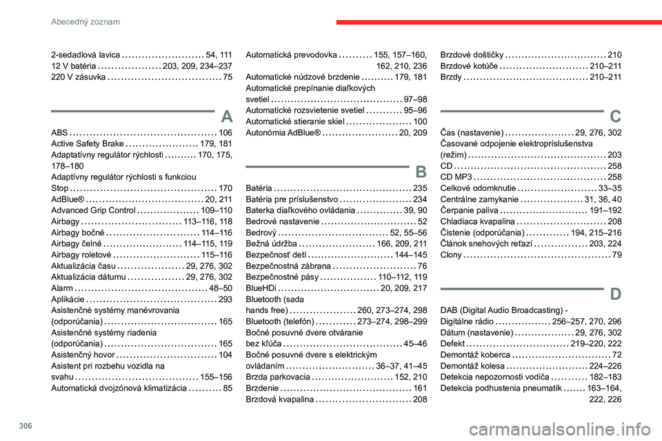 CITROEN JUMPER SPACETOURER 2021  Návod na použitie (in Slovak) 306
Abecedný zoznam
2-sedadlová lavica     54, 111
12 V batéria     
203, 209, 234–237
220 V zásuvka
    
75
A
ABS    106
Active Safety Brake     
179, 181
Adaptatívny regulátor rýchlosti
   