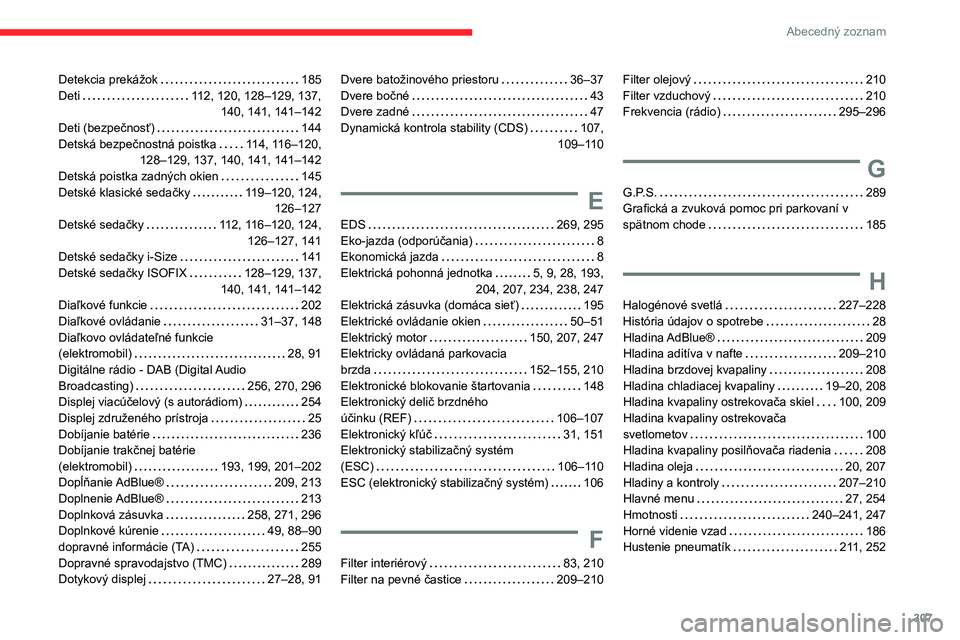 CITROEN JUMPER SPACETOURER 2021  Návod na použitie (in Slovak) 307
Abecedný zoznam
Detekcia prekážok     185
Deti     
112, 120, 128–129, 137,  
140, 141, 141–142
Deti (bezpečnosť)
    
144
Detská bezpečnostná poistka
    
114, 116–120, 
128–129, 