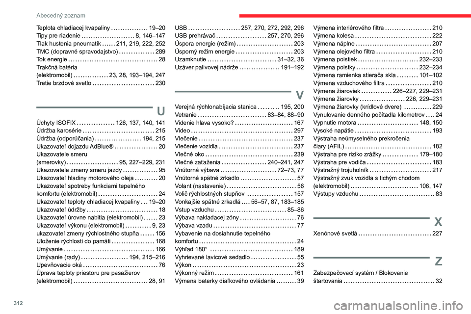 CITROEN JUMPER SPACETOURER 2021  Návod na použitie (in Slovak) 312
Abecedný zoznam
Teplota chladiacej kvapaliny     19–20
Tipy pre riadenie     
8, 146–147
Tlak hustenia pneumatík
    
211, 219, 222, 252
TMC (dopravné spravodajstvo)
    
289
Tok energie
  