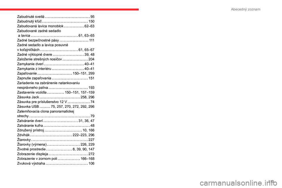 CITROEN JUMPER SPACETOURER 2021  Návod na použitie (in Slovak) 313
Abecedný zoznam
Zabudnuté svetlá     95
Zabudnutý kľúč     
150
Zabudovaná lavica monoblok
    
62–63
Zabudované zadné sedadlo  
 a lavica
    
61, 63–65
Zadné bezpečnostné pásy
