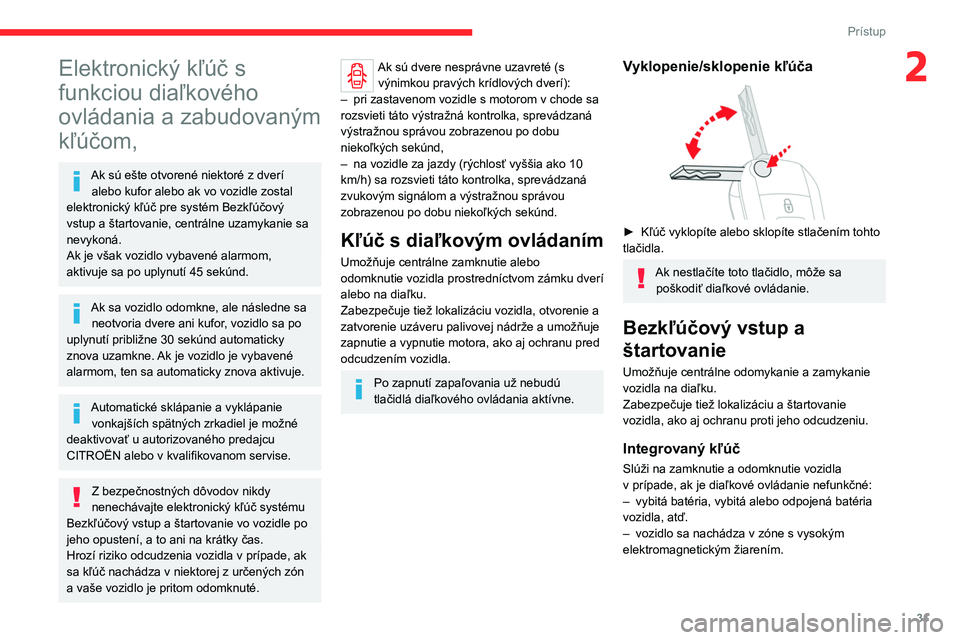 CITROEN JUMPER SPACETOURER 2021  Návod na použitie (in Slovak) 31
Prístup 
2Elektronický kľúč s 
funkciou diaľkového 
ovládania a zabudovaným 
kľúčom,
Ak sú ešte otvorené niektoré z dverí alebo kufor alebo ak vo vozidle zostal 
elektronický kľ