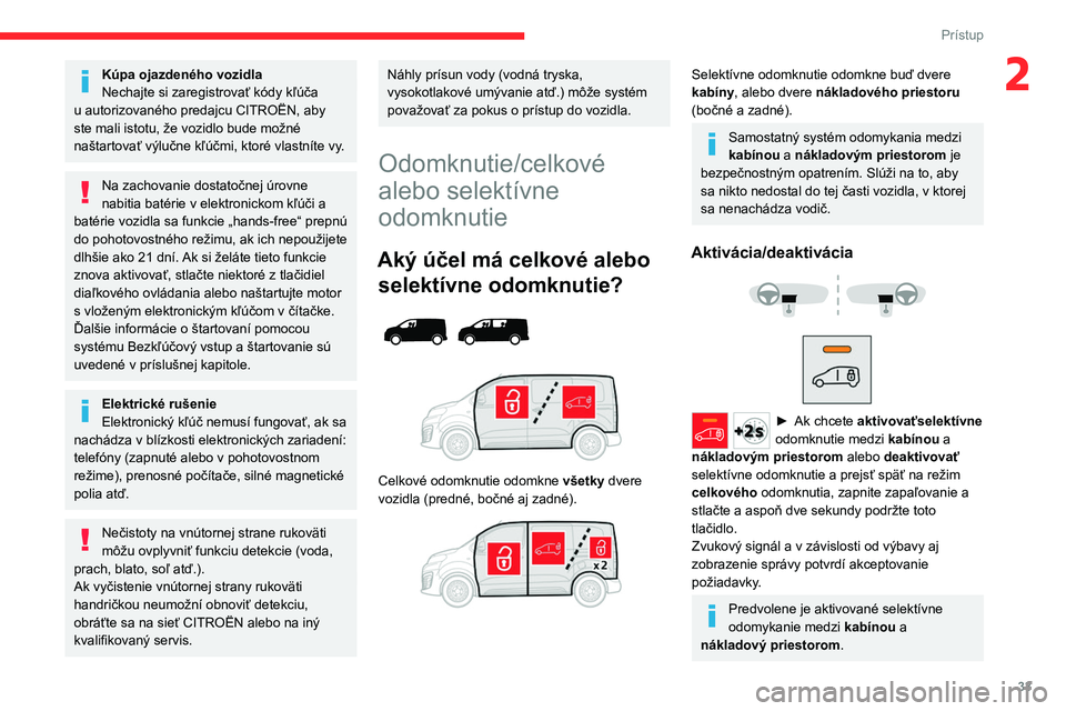 CITROEN JUMPER SPACETOURER 2021  Návod na použitie (in Slovak) 33
Prístup 
2Kúpa ojazdeného vozidla
Nechajte si zaregistrovať kódy kľúča 
u autorizovaného predajcu CITROËN, aby 
ste mali istotu, že vozidlo bude možné 
naštartovať výlučne kľúčm