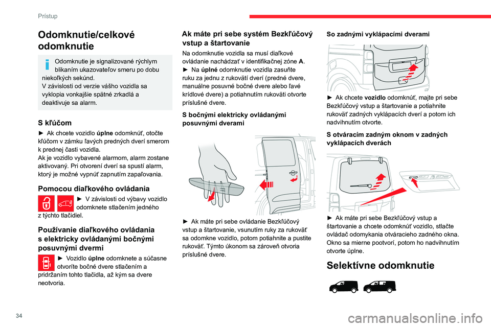 CITROEN JUMPER SPACETOURER 2021  Návod na použitie (in Slovak) 34
Prístup 
Odomknutie je signalizované rýchlym 
blikaním ukazovateľov smeru po dobu 
niekoľkých sekúnd.
V závislosti od verzie vášho vozidla sa 
vyklopia vonkajšie spätné zrkadlá a 
de