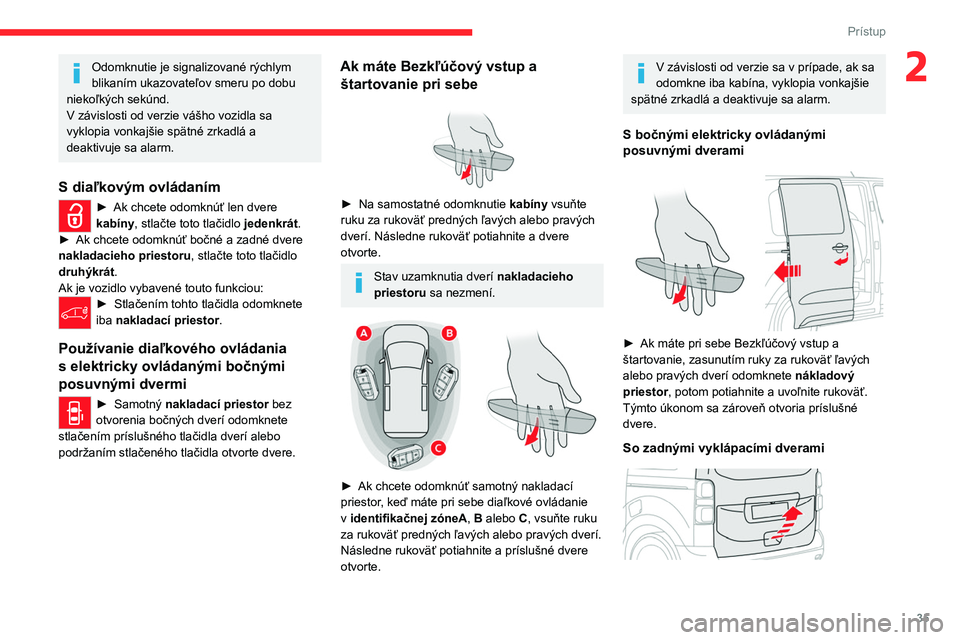 CITROEN JUMPER SPACETOURER 2021  Návod na použitie (in Slovak) 35
Prístup 
2Odomknutie je signalizované rýchlym 
blikaním ukazovateľov smeru po dobu 
niekoľkých sekúnd.
V závislosti od verzie vášho vozidla sa 
vyklopia vonkajšie spätné zrkadlá a 
d