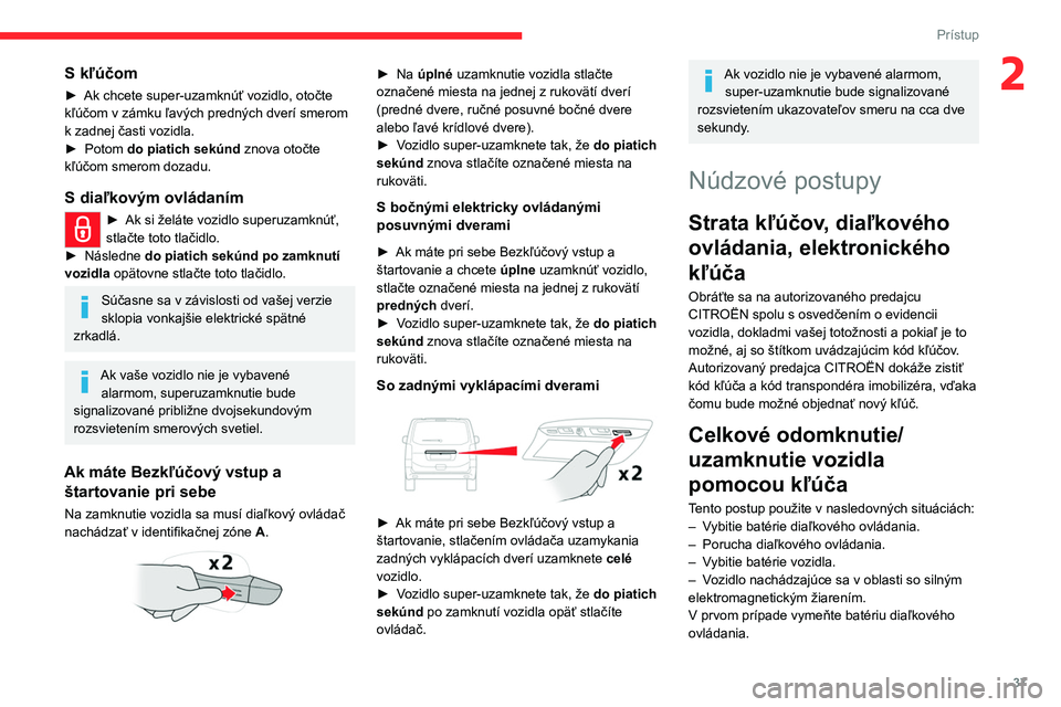 CITROEN JUMPER SPACETOURER 2021  Návod na použitie (in Slovak) 37
Prístup 
2S kľúčom
► Ak chcete super-uzamknúť vozidlo, otočte 
kľúčom v zámku ľavých predných dverí smerom 
k zadnej časti vozidla.
►
 
Potom 
 do piatich sekúnd  znova otočte