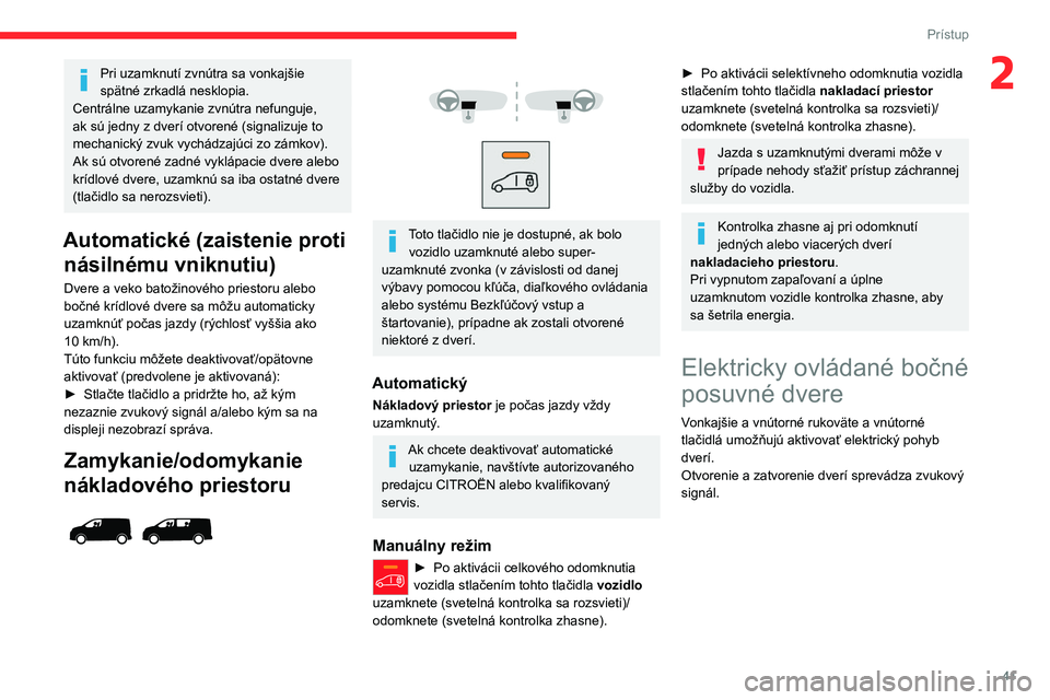 CITROEN JUMPER SPACETOURER 2021  Návod na použitie (in Slovak) 41
Prístup 
2Pri uzamknutí zvnútra sa vonkajšie 
spätné zrkadlá nesklopia.
Centrálne uzamykanie zvnútra nefunguje, 
ak sú jedny z dverí otvorené (signalizuje to 
mechanický zvuk vychádza