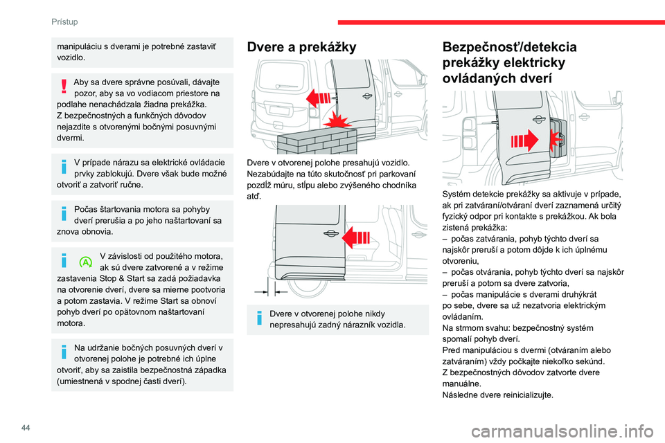 CITROEN JUMPER SPACETOURER 2021  Návod na použitie (in Slovak) 44
Prístup 
Reinicializácia dverí s 
elektrickým ovládaním
Ak elektrické ovládanie nefunguje:
► manuálne dvere úplne zatvorte,
►  elektricky  dvere úplne otvorte,
►  elektricky  dvere