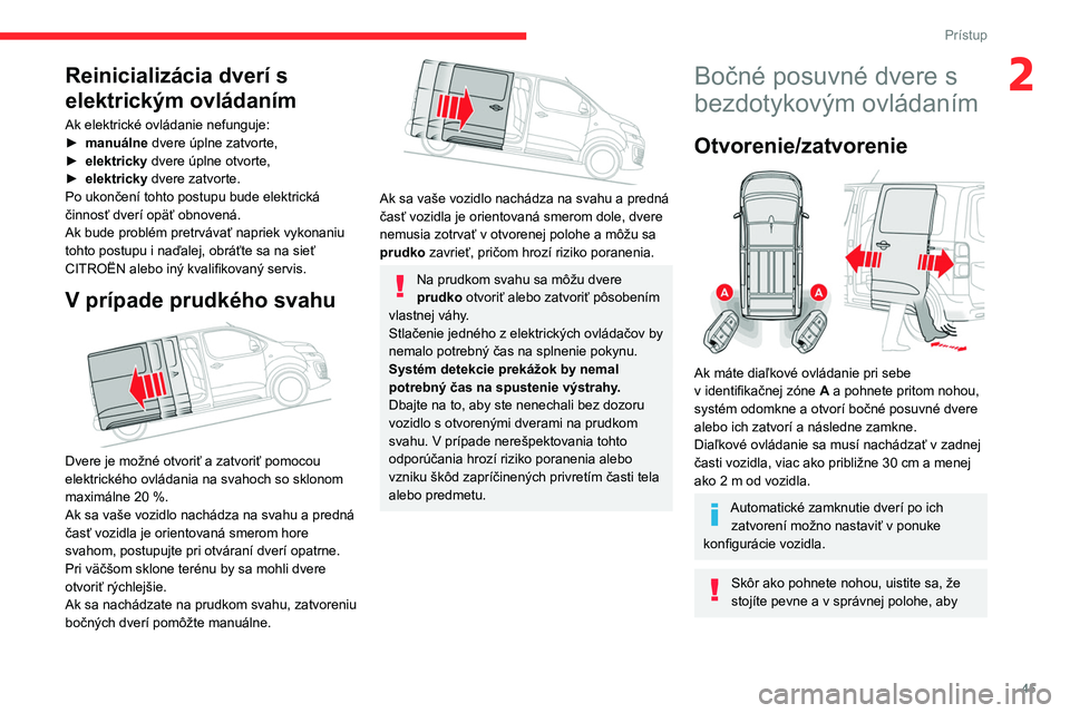 CITROEN JUMPER SPACETOURER 2021  Návod na použitie (in Slovak) 45
Prístup 
2Reinicializácia dverí s 
elektrickým ovládaním
Ak elektrické ovládanie nefunguje:
► manuálne  dvere úplne zatvorte,
►
 
elektricky  dvere úplne otvorte,
►

 
elektricky  