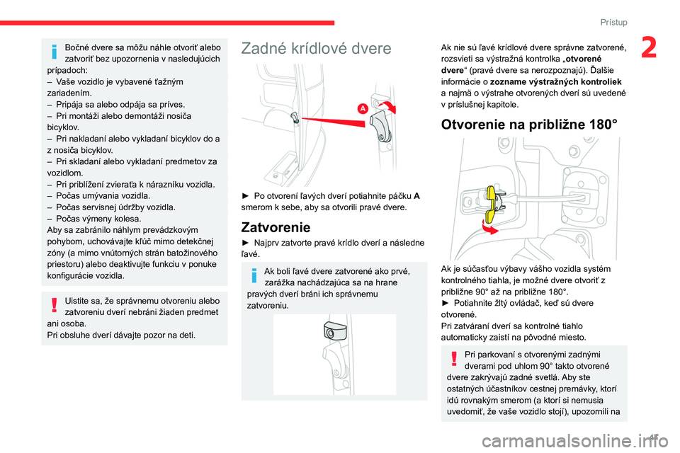 CITROEN JUMPER SPACETOURER 2021  Návod na použitie (in Slovak) 47
Prístup 
2Bočné dvere sa môžu náhle otvoriť alebo 
zatvoriť bez upozornenia v nasledujúcich 
prípadoch: 
–
 
V

aše vozidlo je vybavené ťažným 
zariadením.
–
 
Pripája sa alebo