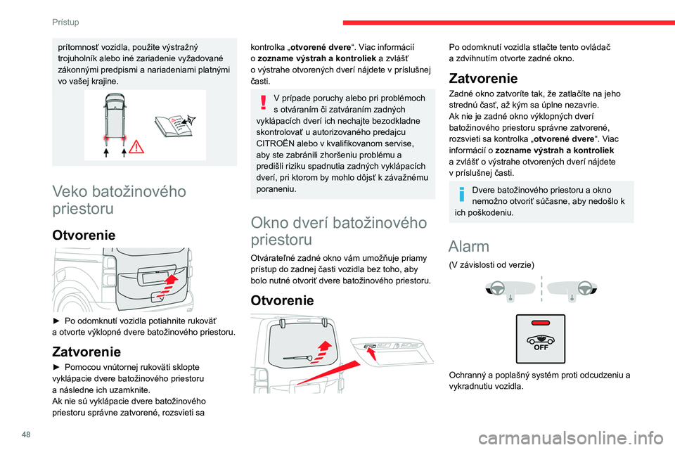 CITROEN JUMPER SPACETOURER 2021  Návod na použitie (in Slovak) 48
Prístup 
prítomnosť vozidla, použite výstražný 
trojuholník alebo iné zariadenie vyžadované 
zákonnými predpismi a nariadeniami platnými 
vo vašej krajine.
Veko batožinového 
pries