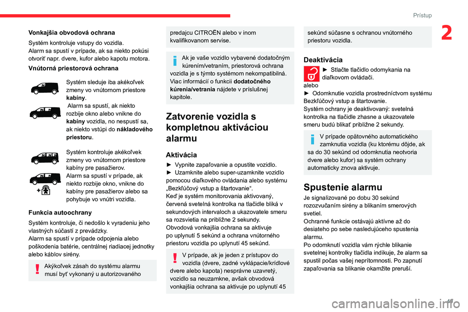 CITROEN JUMPER SPACETOURER 2021  Návod na použitie (in Slovak) 49
Prístup 
2Vonkajšia obvodová ochrana
Systém kontroluje vstupy do vozidla.
Alarm sa spustí v prípade, ak sa niekto pokúsi 
otvoriť napr.  dvere, kufor alebo kapotu motora.
Vnútorná priesto