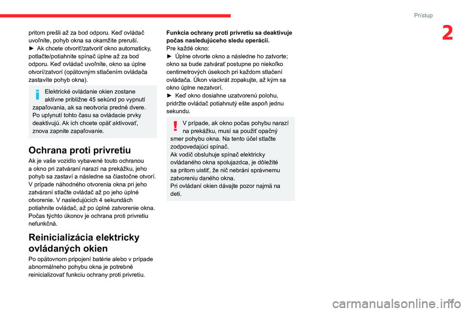 CITROEN JUMPER SPACETOURER 2021  Návod na použitie (in Slovak) 51
Prístup 
2pritom prešli až za bod odporu. Keď ovládač 
uvoľníte, pohyb okna sa okamžite preruší.
► 
Ak chcete otvoriť/zatvoriť okno automaticky
 , 
potlačte/potiahnite spínač úpl