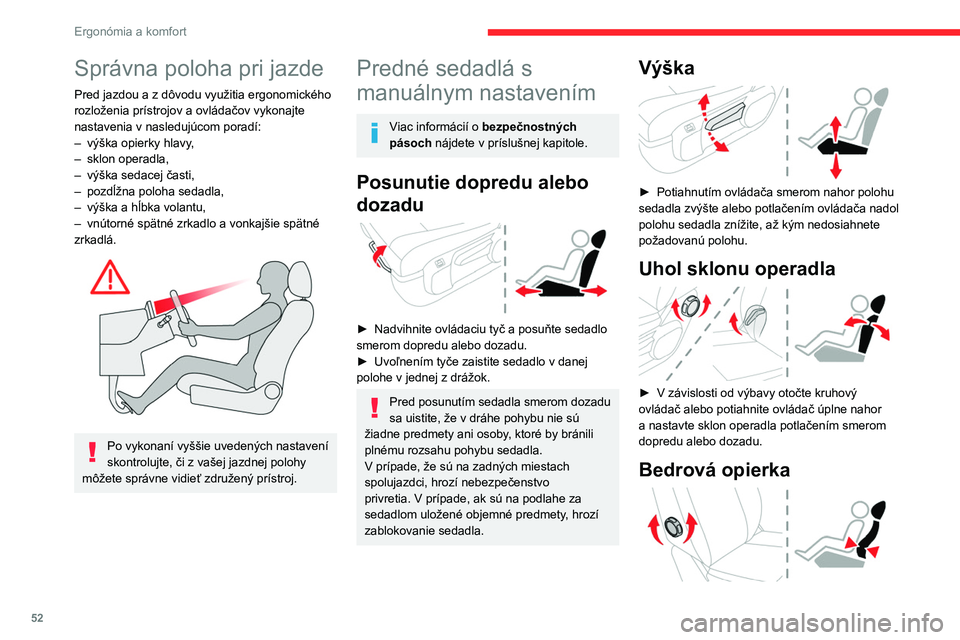 CITROEN JUMPER SPACETOURER 2021  Návod na použitie (in Slovak) 52
Ergonómia a komfort
Správna poloha pri jazde
Pred jazdou a z dôvodu využitia ergonomického 
rozloženia prístrojov a ovládačov vykonajte 
nastavenia v nasledujúcom poradí:
– 
výška op