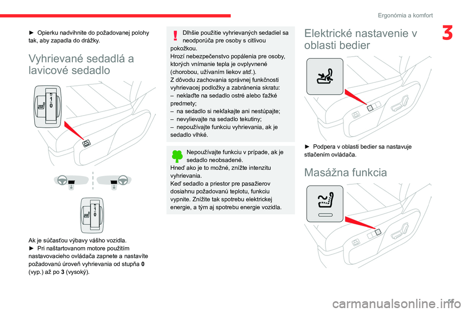CITROEN JUMPER SPACETOURER 2021  Návod na použitie (in Slovak) 55
Ergonómia a komfort
3► Opierku nadvihnite do požadovanej polohy 
tak, aby zapadla do drážky .
Vyhrievané sedadlá a 
lavicové sedadlo
 
 
 
 
 
 
Ak je súčasťou výbavy vášho vozidla.
