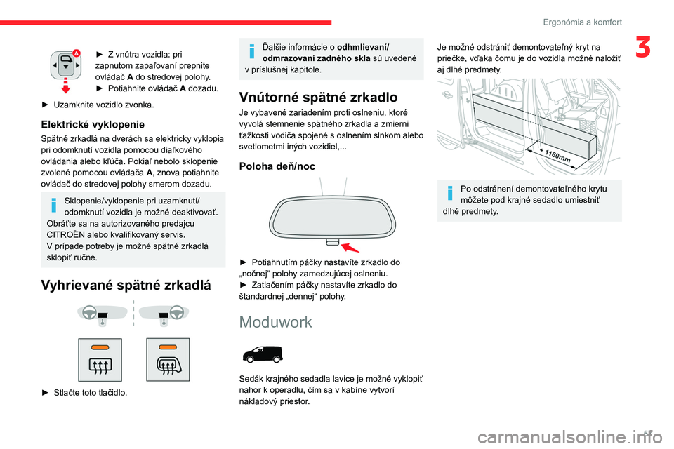 CITROEN JUMPER SPACETOURER 2021  Návod na použitie (in Slovak) 57
Ergonómia a komfort
3► Z  vnútra vozidla: pri 
zapnutom zapaľovaní prepnite 
ovládač  A do stredovej polohy.
►
 
Potiahnite ovládač  A

 dozadu.
►
 
Uzamknite vozidlo zvonka.
Elektric