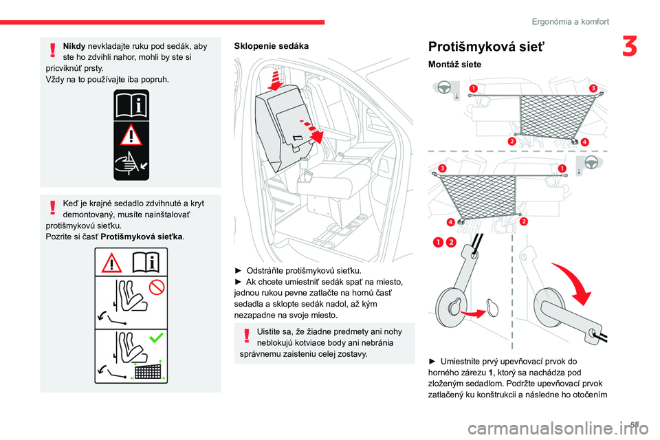 CITROEN JUMPER SPACETOURER 2021 Návod na použitie (in Slovak) 59
Ergonómia a komfort
3Nikdy nevkladajte ruku pod sedák, aby
ste ho zdvihli nahor, mohli by ste si
pricviknúť prsty.
Vždy na to používajte iba popruh.
Keď je krajné sedadlo zdvihnuté a kr CITROEN JUMPER SPACETOURER 2021 Návod na použitie (in Slovak) 59
Ergonómia a komfort
3Nikdy nevkladajte ruku pod sedák, aby
ste ho zdvihli nahor, mohli by ste si
pricviknúť prsty.
Vždy na to používajte iba popruh.
Keď je krajné sedadlo zdvihnuté a kr