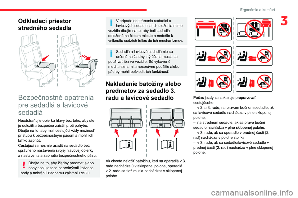 CITROEN JUMPER SPACETOURER 2021  Návod na použitie (in Slovak) 61
Ergonómia a komfort
3Odkladací priestor 
stredného sedadla
 
 
Bezpečnostné opatrenia 
pre sedadlá a lavicové 
sedadlá
Neodstraňujte opierku hlavy bez toho, aby ste 
ju  odložili a   bezp