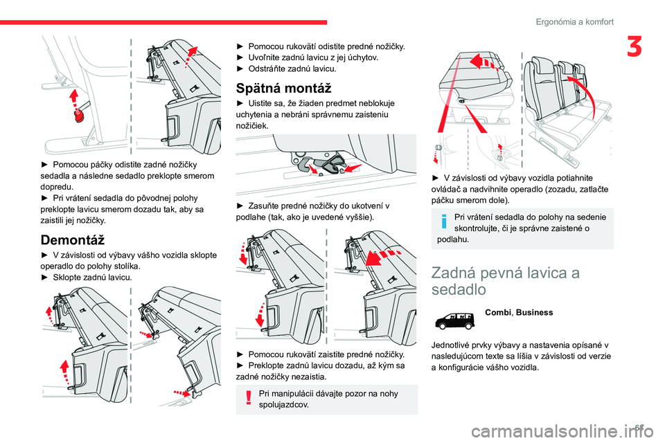 CITROEN JUMPER SPACETOURER 2021 Návod na použitie (in Slovak) 63
Ergonómia a komfort
3
► Pomocou páčky odistite zadné nožičky
sedadla a následne sedadlo preklopte smerom
dopredu.
►
Pri vrátení sedadla do pôvodnej polohy
preklopte lavicu smer CITROEN JUMPER SPACETOURER 2021 Návod na použitie (in Slovak) 63
Ergonómia a komfort
3
► Pomocou páčky odistite zadné nožičky
sedadla a následne sedadlo preklopte smerom
dopredu.
►
Pri vrátení sedadla do pôvodnej polohy
preklopte lavicu smer