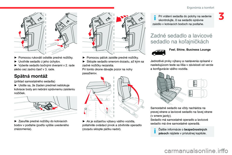 CITROEN JUMPER SPACETOURER 2021 Návod na použitie (in Slovak) 65
Ergonómia a komfort
3
► Pomocou rukovätí odistite predné nožičky.
► Uvoľnite sedadlo z jeho úchytov .
►
V
yberte sedadlo bočnými dverami v 2. rade
alebo cez zadnú časť v 3 CITROEN JUMPER SPACETOURER 2021 Návod na použitie (in Slovak) 65
Ergonómia a komfort
3
► Pomocou rukovätí odistite predné nožičky.
► Uvoľnite sedadlo z jeho úchytov .
►
V
yberte sedadlo bočnými dverami v 2. rade
alebo cez zadnú časť v 3