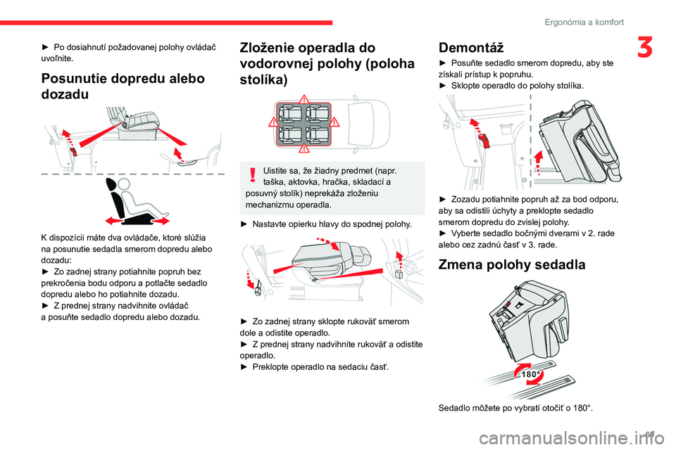 CITROEN JUMPER SPACETOURER 2021  Návod na použitie (in Slovak) 69
Ergonómia a komfort
3► Po dosiahnutí požadovanej polohy ovládač 
uvoľnite.
Posunutie dopredu alebo 
dozadu
 
 
K dispozícii máte dva ovládače, ktoré slúžia 
na posunutie sedadla smer