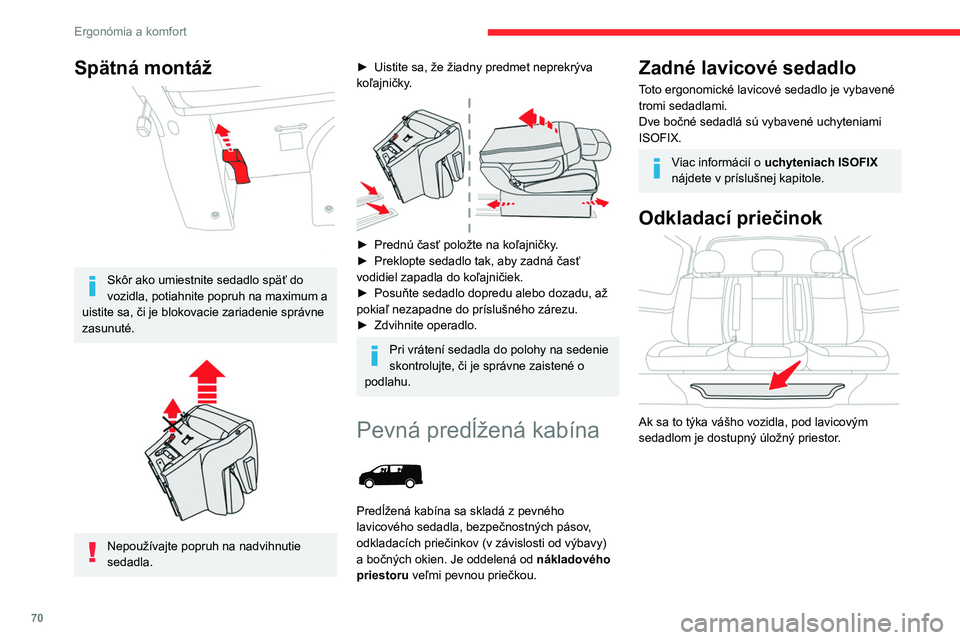 CITROEN JUMPER SPACETOURER 2021  Návod na použitie (in Slovak) 70
Ergonómia a komfort
Spätná montáž 
 
Skôr ako umiestnite sedadlo späť do 
vozidla, potiahnite popruh na maximum a 
uistite sa, či je blokovacie zariadenie správne 
zasunuté.
 
 
Nepouž
