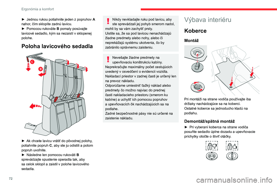 CITROEN JUMPER SPACETOURER 2021  Návod na použitie (in Slovak) 72
Ergonómia a komfort
► Jednou rukou potiahnite jeden z popruhov A  
nahor, čím sklopíte zadnú lavicu.
►
 
Pomocou rukoväte  B

 pomaly posúvajte 
lavicové sedadlo, kým sa nezaistí v sk