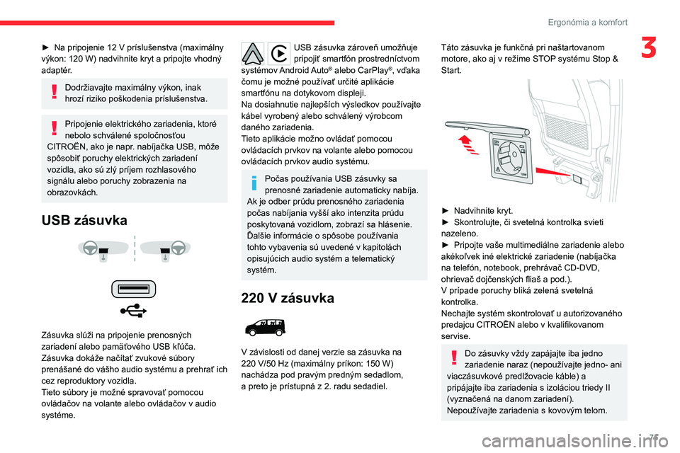 CITROEN JUMPER SPACETOURER 2021  Návod na použitie (in Slovak) 75
Ergonómia a komfort
3► Na pripojenie 12  V príslušenstva (maximálny 
výkon: 120   W) nadvihnite kryt a pripojte vhodný 
adaptér.
Dodržiavajte maximálny výkon, inak 
hrozí riziko poško