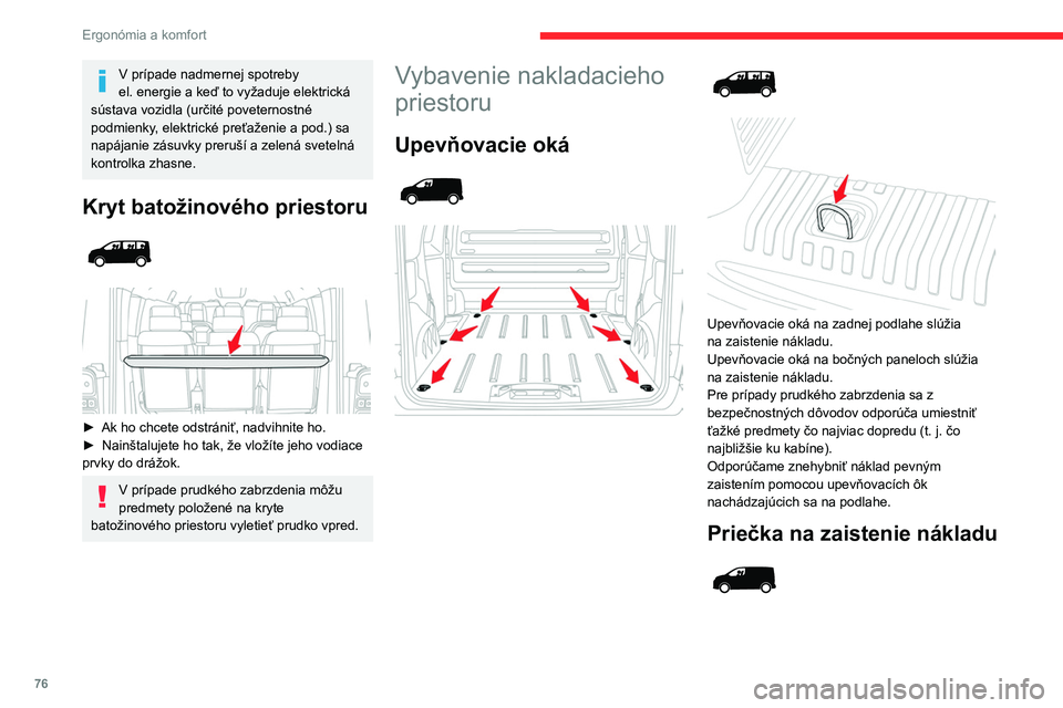 CITROEN JUMPER SPACETOURER 2021  Návod na použitie (in Slovak) 76
Ergonómia a komfort
V prípade nadmernej spotreby 
el.  energie a keď to vyžaduje elektrická 
sústava vozidla (určité poveternostné 
podmienky, elektrické preťaženie a pod.) sa 
napájan