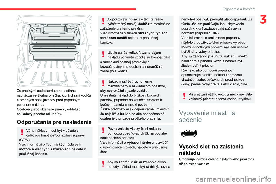 CITROEN JUMPER SPACETOURER 2021  Návod na použitie (in Slovak) 77
Ergonómia a komfort
3
 
Za prednými sedadlami sa na podlahe 
nachádza vertikálna priečka, ktorá chráni vodiča 
a predných spolujazdcov pred prípadným 
posunom nákladu.
Oceľové alebo s