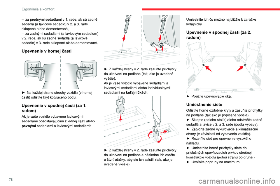 CITROEN JUMPER SPACETOURER 2021  Návod na použitie (in Slovak) 78
Ergonómia a komfort
– za prednými sedadlami v 1.  rade, ak sú zadné 
sedadlá (a lavicové sedadlo) v 2.   a 3.   rade 
sklopené alebo demontované,
–
 
za zadnými sedadlami (a lavicovým