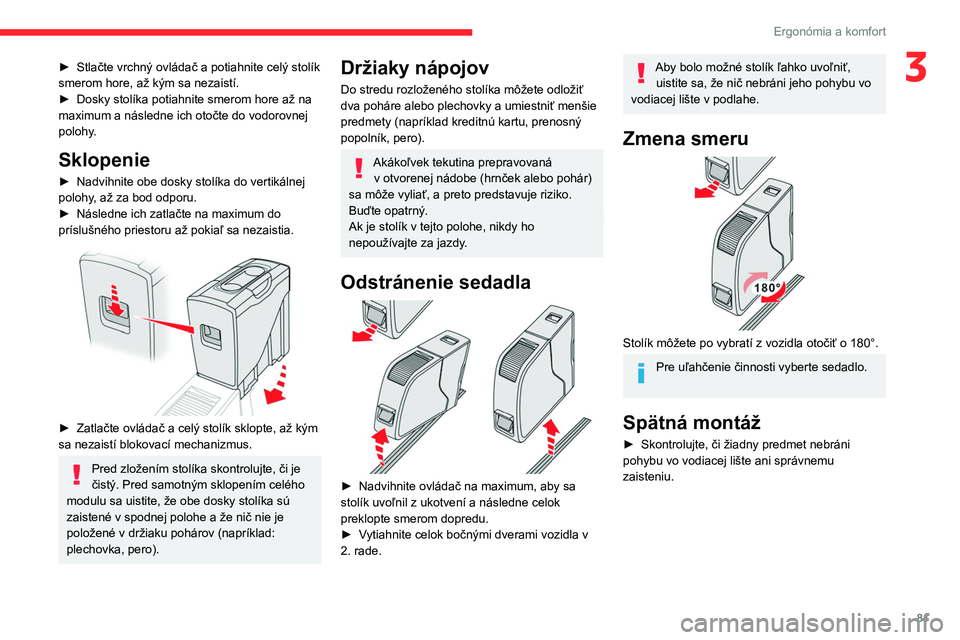 CITROEN JUMPER SPACETOURER 2021  Návod na použitie (in Slovak) 81
Ergonómia a komfort
3► Stlačte vrchný ovládač a potiahnite celý stolík 
smerom hore, až kým sa nezaistí.
►
 
Dosky stolíka potiahnite smerom hore až na 
maximum a následne ich oto