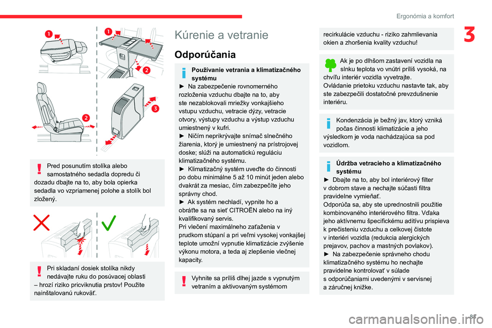 CITROEN JUMPER SPACETOURER 2021  Návod na použitie (in Slovak) 83
Ergonómia a komfort
3
 
Pred posunutím stolíka alebo 
samostatného sedadla dopredu či 
dozadu dbajte na to, aby bola opierka 
sedadla vo vzpriamenej polohe a stolík bol 
zložený.
 
 
Pri sk