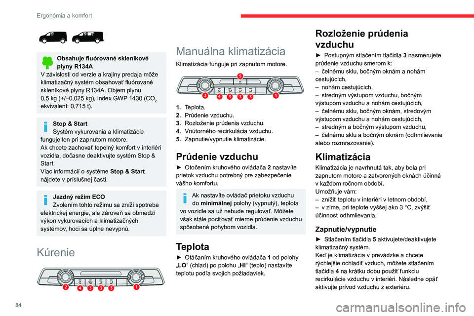 CITROEN JUMPER SPACETOURER 2021  Návod na použitie (in Slovak) 84
Ergonómia a komfort
 
Obsahuje fluórované skleníkové 
plyny R134A
V závislosti od verzie a krajiny predaja môže 
klimatizačný systém obsahovať fluórované 
skleníkové plyny R134A. Ob