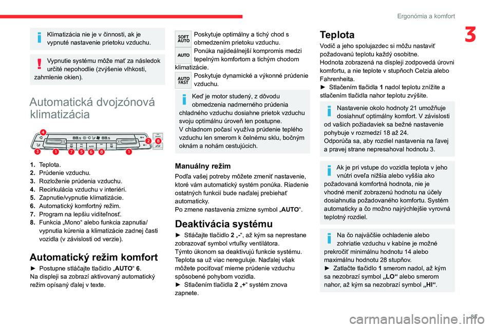 CITROEN JUMPER SPACETOURER 2021  Návod na použitie (in Slovak) 85
Ergonómia a komfort
3Klimatizácia nie je v činnosti, ak je 
vypnuté nastavenie prietoku vzduchu.
Vypnutie systému môže mať za následok 
určité nepohodlie (zvýšenie vlhkosti, 
zahmlenie