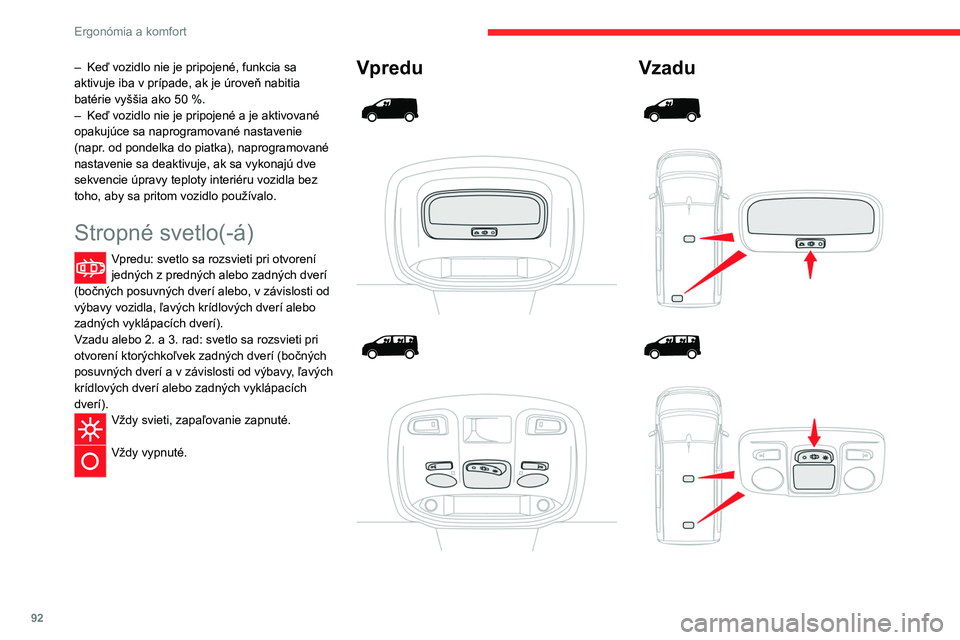 CITROEN JUMPER SPACETOURER 2021 Návod na použitie (in Slovak) 92
Ergonómia a komfort
– Keď vozidlo nie je pripojené, funkcia sa
aktivuje iba v prípade, ak je úroveň nabitia
batérie vyššia ako 50
%.
–
Keď vozidlo nie je pripojené a je aktivov CITROEN JUMPER SPACETOURER 2021 Návod na použitie (in Slovak) 92
Ergonómia a komfort
– Keď vozidlo nie je pripojené, funkcia sa
aktivuje iba v prípade, ak je úroveň nabitia
batérie vyššia ako 50
%.
–
Keď vozidlo nie je pripojené a je aktivov