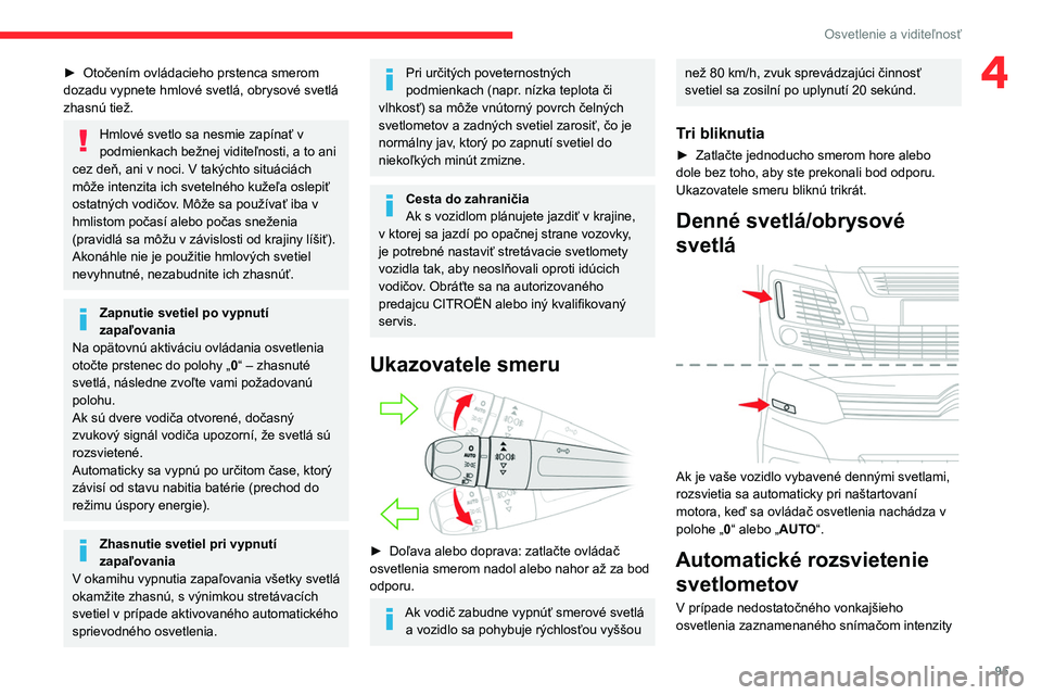 CITROEN JUMPER SPACETOURER 2021 Návod na použitie (in Slovak) 95
Osvetlenie a viditeľnosť
4► Otočením ovládacieho prstenca smerom
dozadu vypnete hmlové svetlá, obrysové svetlá
zhasnú tiež.
Hmlové svetlo sa nesmie zapínať v
podmienkach bežnej CITROEN JUMPER SPACETOURER 2021 Návod na použitie (in Slovak) 95
Osvetlenie a viditeľnosť
4► Otočením ovládacieho prstenca smerom
dozadu vypnete hmlové svetlá, obrysové svetlá
zhasnú tiež.
Hmlové svetlo sa nesmie zapínať v
podmienkach bežnej