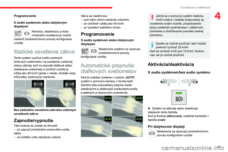 CITROEN JUMPER SPACETOURER 2021 Návod na použitie (in Slovak) 97
Osvetlenie a viditeľnosť
4Programovanie
S audio systémom alebo dotykovým
displejom
Aktiváciu, deaktiváciu a dobu uvítacieho osvetlenia je možné
nastaviť prostredníctvom ponuky konfigur CITROEN JUMPER SPACETOURER 2021 Návod na použitie (in Slovak) 97
Osvetlenie a viditeľnosť
4Programovanie
S audio systémom alebo dotykovým
displejom
Aktiváciu, deaktiváciu a dobu uvítacieho osvetlenia je možné
nastaviť prostredníctvom ponuky konfigur