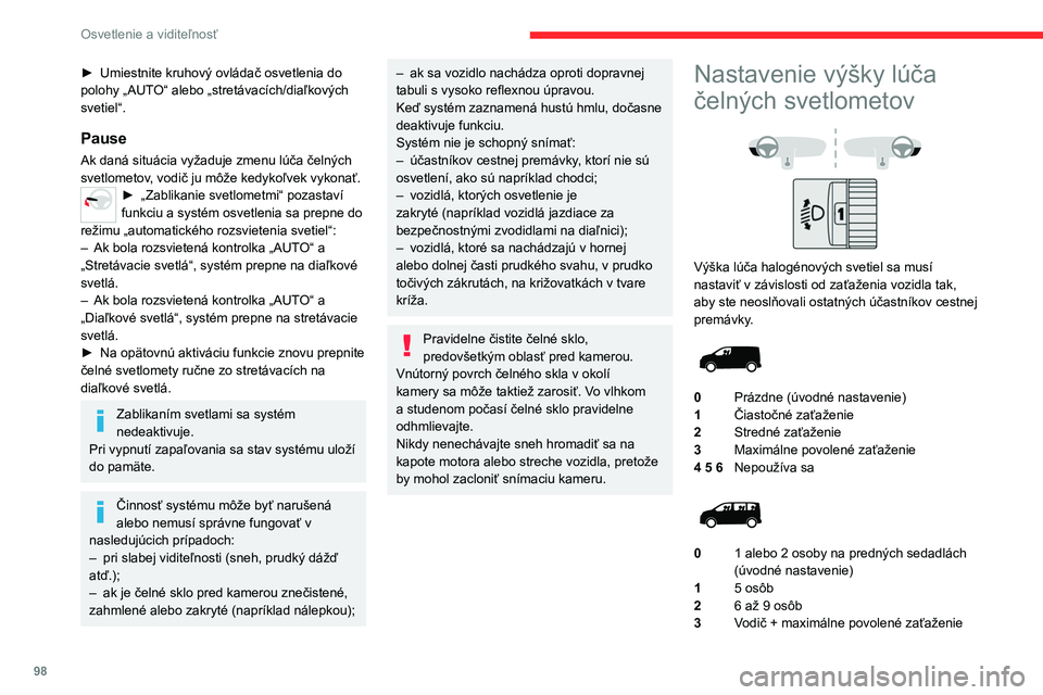 CITROEN JUMPER SPACETOURER 2021 Návod na použitie (in Slovak) 98
Osvetlenie a viditeľnosť
► Umiestnite kruhový ovládač osvetlenia do
polohy „AUT O“ alebo „stretávacích/diaľkových
svetiel“.
Pause
Ak daná situácia vyžaduje zmenu lúča čel CITROEN JUMPER SPACETOURER 2021 Návod na použitie (in Slovak) 98
Osvetlenie a viditeľnosť
► Umiestnite kruhový ovládač osvetlenia do
polohy „AUT O“ alebo „stretávacích/diaľkových
svetiel“.
Pause
Ak daná situácia vyžaduje zmenu lúča čel