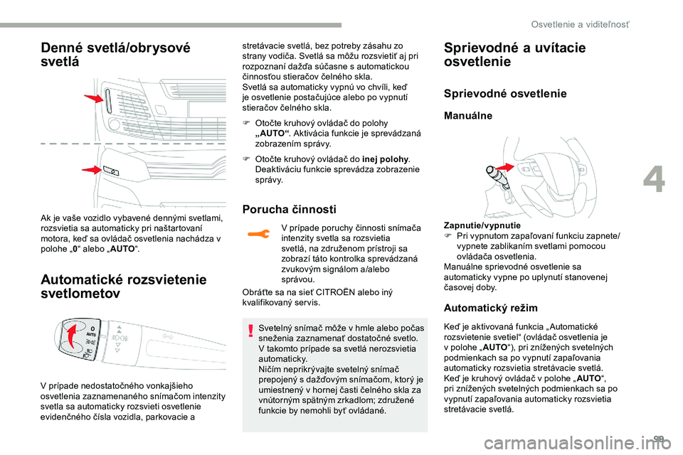 CITROEN JUMPER SPACETOURER 2020 Návod na použitie (in Slovak) 99
Denné svetlá/obr ysové
svetlá
Ak je vaše vozidlo vybavené dennými svetlami,
rozsvietia sa automaticky pri naštartovaní
motora, keď sa ovládač osvetlenia nachádza v
polohe „0“ a CITROEN JUMPER SPACETOURER 2020 Návod na použitie (in Slovak) 99
Denné svetlá/obr ysové
svetlá
Ak je vaše vozidlo vybavené dennými svetlami,
rozsvietia sa automaticky pri naštartovaní
motora, keď sa ovládač osvetlenia nachádza v
polohe „0“ a