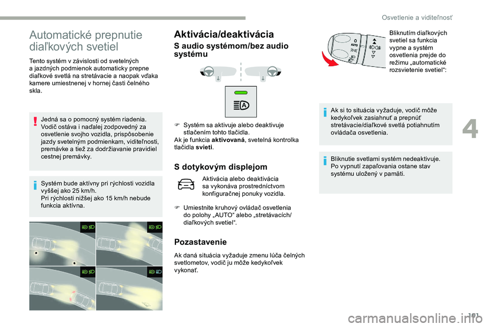 CITROEN JUMPER SPACETOURER 2020 Návod na použitie (in Slovak) 101
Automatické prepnutie
diaľkových svetiel
Tento systém v závislosti od svetelných
a jazdných podmienok automaticky prepne
diaľkové svetlá na stretávacie a
naopak vďaka
kamere umi CITROEN JUMPER SPACETOURER 2020 Návod na použitie (in Slovak) 101
Automatické prepnutie
diaľkových svetiel
Tento systém v závislosti od svetelných
a jazdných podmienok automaticky prepne
diaľkové svetlá na stretávacie a
naopak vďaka
kamere umi