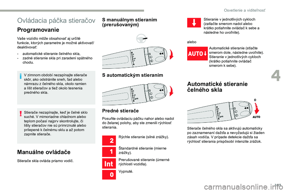 CITROEN JUMPER SPACETOURER 2020 Návod na použitie (in Slovak) 103
Ovládacia páčka stieračov
Programovanie
Vaše vozidlo môže obsahovať aj určité
funkcie, ktorých parametre je možné aktivovať/
deaktivovať:V zimnom období nezapínajte stierače
sk CITROEN JUMPER SPACETOURER 2020 Návod na použitie (in Slovak) 103
Ovládacia páčka stieračov
Programovanie
Vaše vozidlo môže obsahovať aj určité
funkcie, ktorých parametre je možné aktivovať/
deaktivovať:V zimnom období nezapínajte stierače
sk