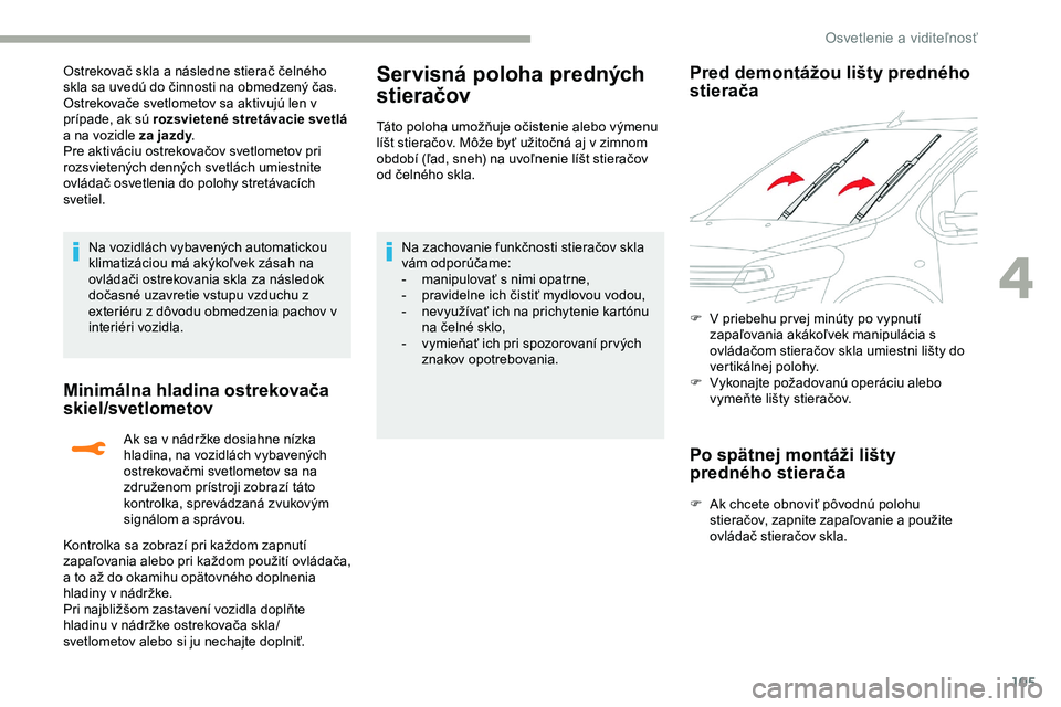CITROEN JUMPER SPACETOURER 2020 Návod na použitie (in Slovak) 105
Ostrekovač skla a následne stierač čelného
skla sa uvedú do činnosti na obmedzený čas.
Ostrekovače svetlometov sa aktivujú len v
prípade, ak sú rozsvietené stretávacie svetlá
a CITROEN JUMPER SPACETOURER 2020 Návod na použitie (in Slovak) 105
Ostrekovač skla a následne stierač čelného
skla sa uvedú do činnosti na obmedzený čas.
Ostrekovače svetlometov sa aktivujú len v
prípade, ak sú rozsvietené stretávacie svetlá
a