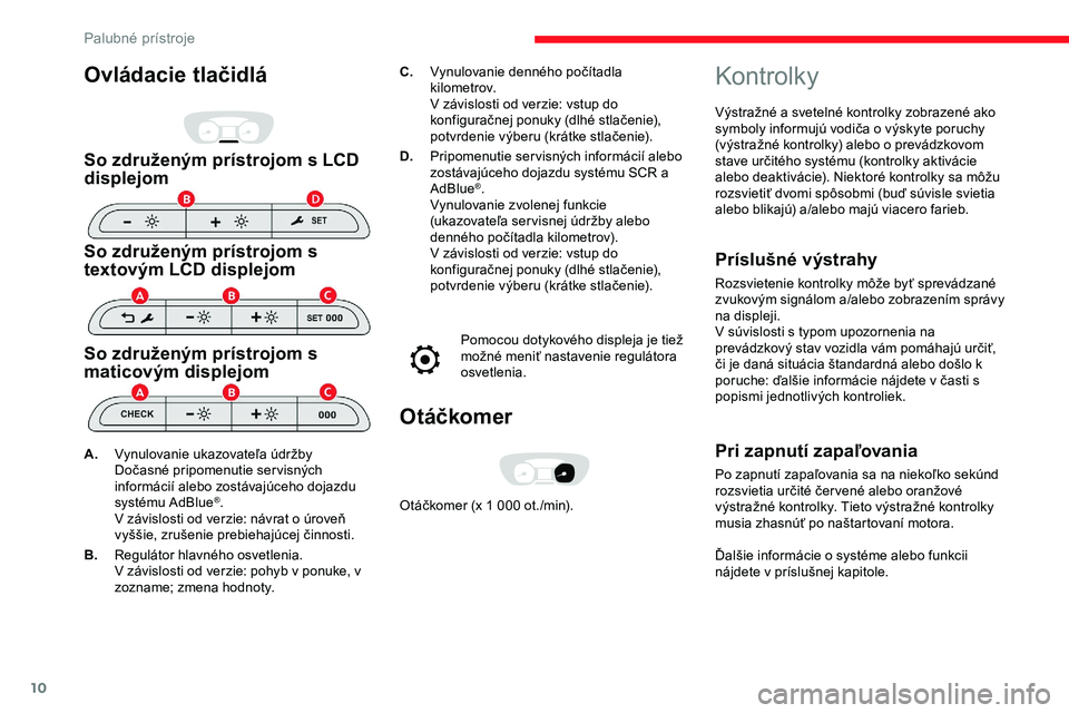 CITROEN JUMPER SPACETOURER 2020 Návod na použitie (in Slovak) 10
Ovládacie tlačidlá
So združeným prístrojom s LCD
displejom
So združeným prístrojom s
textovým LCD displejom
So združeným prístrojom s
maticovým displejom
C.Vynulovanie denného po CITROEN JUMPER SPACETOURER 2020 Návod na použitie (in Slovak) 10
Ovládacie tlačidlá
So združeným prístrojom s LCD
displejom
So združeným prístrojom s
textovým LCD displejom
So združeným prístrojom s
maticovým displejom
C.Vynulovanie denného po