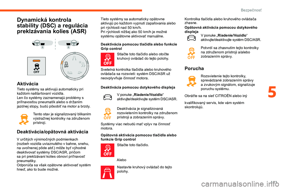 CITROEN JUMPER SPACETOURER 2020 Návod na použitie (in Slovak) 111
Dynamická kontrola
stability (DSC) a regulácia
preklzávania kolies (ASR)
Aktivácia
Tieto systémy sa aktivujú automaticky pri
každom naštartovaní vozidla.
Len čo systémy zaznamenajú CITROEN JUMPER SPACETOURER 2020 Návod na použitie (in Slovak) 111
Dynamická kontrola
stability (DSC) a regulácia
preklzávania kolies (ASR)
Aktivácia
Tieto systémy sa aktivujú automaticky pri
každom naštartovaní vozidla.
Len čo systémy zaznamenajú