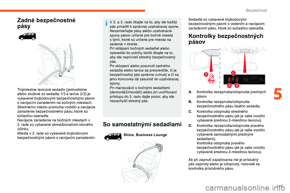 CITROEN JUMPER SPACETOURER 2020 Návod na použitie (in Slovak) 115
Zadné bezpečnostné
pásy
Trojmiestne lavicové sedadlo ( jednodielne
alebo zložené zo sedadla 1/3 a lavice 2/3) je
vybavené trojbodovými bezpečnostnými pásmi
s navíjacím zariadení CITROEN JUMPER SPACETOURER 2020 Návod na použitie (in Slovak) 115
Zadné bezpečnostné
pásy
Trojmiestne lavicové sedadlo ( jednodielne
alebo zložené zo sedadla 1/3 a lavice 2/3) je
vybavené trojbodovými bezpečnostnými pásmi
s navíjacím zariadení