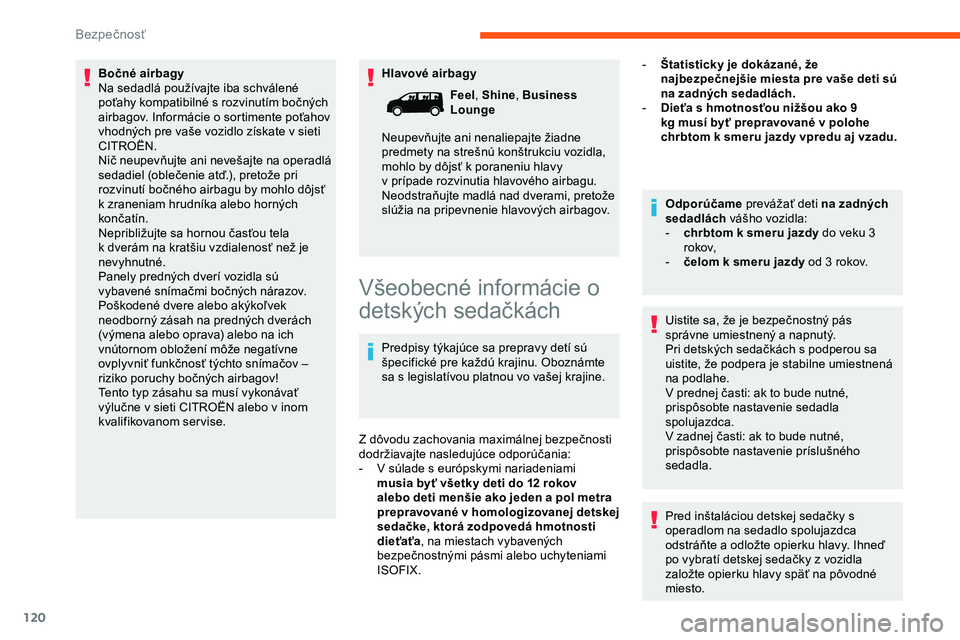 CITROEN JUMPER SPACETOURER 2020 Návod na použitie (in Slovak) 120
Hlavové airbagy
Bočné airbagy
Na sedadlá používajte iba schválené
poťahy kompatibilné s rozvinutím bočných
airbagov. Informácie o
sortimente poťahov
vhodných pre vaše vozidlo CITROEN JUMPER SPACETOURER 2020 Návod na použitie (in Slovak) 120
Hlavové airbagy
Bočné airbagy
Na sedadlá používajte iba schválené
poťahy kompatibilné s rozvinutím bočných
airbagov. Informácie o
sortimente poťahov
vhodných pre vaše vozidlo