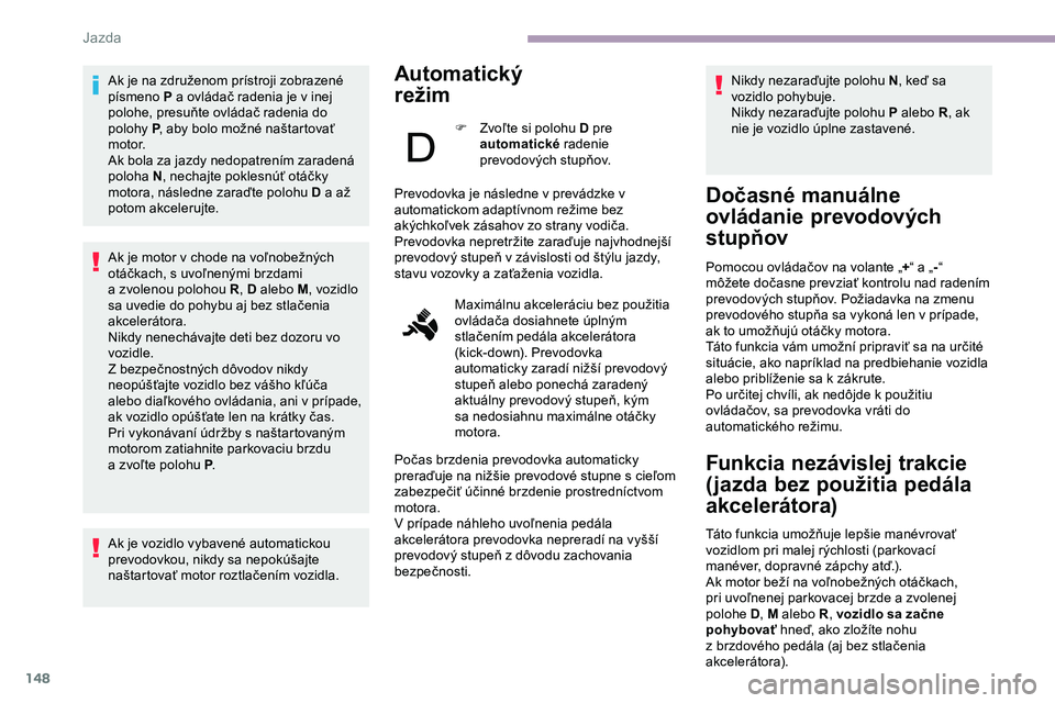 CITROEN JUMPER SPACETOURER 2020 Návod na použitie (in Slovak) 148
Ak je na združenom prístroji zobrazené
písmeno P a ovládač radenia je v inej
polohe, presuňte ovládač radenia do
polohy P, aby bolo možné naštartovať
motor.
Ak bola za jazdy nedo CITROEN JUMPER SPACETOURER 2020 Návod na použitie (in Slovak) 148
Ak je na združenom prístroji zobrazené
písmeno P a ovládač radenia je v inej
polohe, presuňte ovládač radenia do
polohy P, aby bolo možné naštartovať
motor.
Ak bola za jazdy nedo