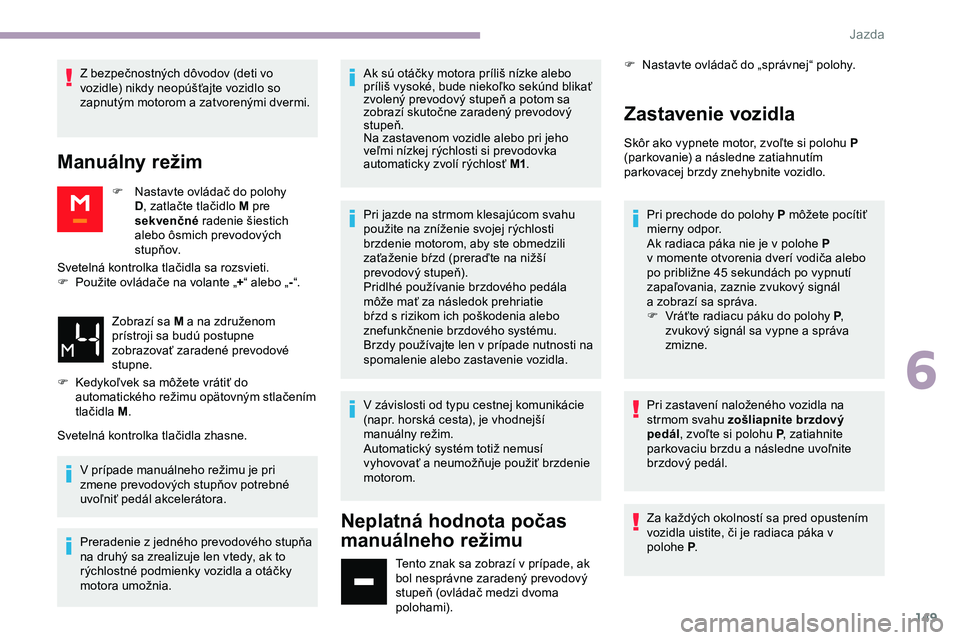 CITROEN JUMPER SPACETOURER 2020  Návod na použitie (in Slovak) 149
Z bezpečnostných dôvodov (deti vo 
vozidle) nikdy neopúšťajte vozidlo so 
zapnutým motorom a zatvorenými dvermi.
Manuálny režim
F Nastavte ovládač do polohy D, zatlačte tlačidlo M pr